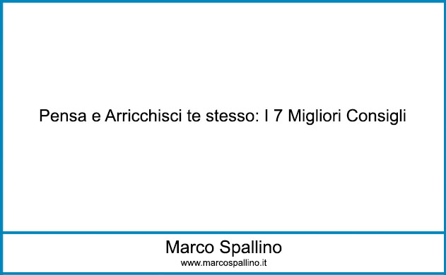 Pensa e Arricchisci te stesso: I 7 Migliori Consigli