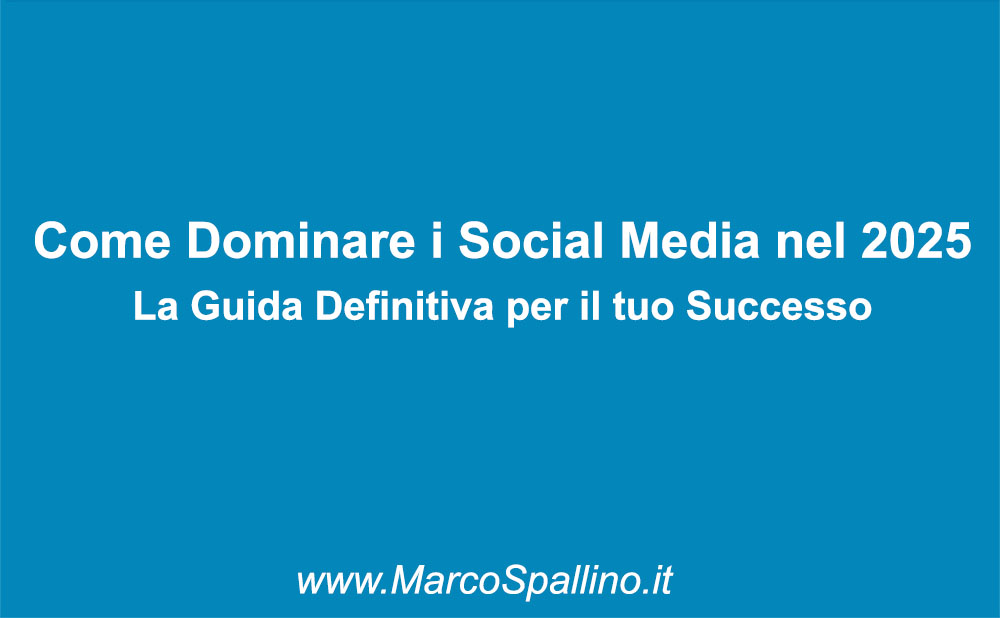 Come Dominare i Social Media nel 2025: La Guida Definitiva per il tuo Successo